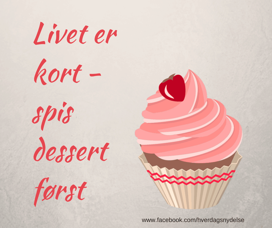 Livet er kort - spis dessert først (2)